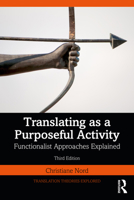 Translating as a Purposeful Activity: Functionalist Approaches Explained (Translation Theories Explored) 1041159021 Book Cover
