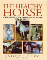 The Healthy Horse: Caring for Your Horse - In Sickness and in Health 1853109649 Book Cover