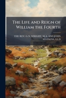 The Life and Reign of William the Fourth, by G.N. Wright and J. Watkins 1174381620 Book Cover