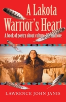 A Lakota Warrior's Heart: A Book of Poetry About Culture, Life and Love 1982262591 Book Cover