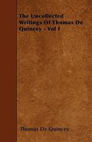 The Uncollected Writings of Thomas de Quincey, with a Preface and Annotations by James Hogg, Volume 1 1512264946 Book Cover