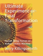 Ultimate Experiment-or-Final Transformation: Human Being Human-or-Human Techno Machine 1700900412 Book Cover