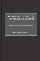 Religion and Politics in the Nineteenth-Century: The Party Faithful in Ireland and Germany 0275971856 Book Cover