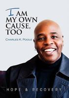 I Am My Own Cause, Too: Hope & Recovery 1453581111 Book Cover