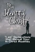 My Identity in Christ: "I am" Declarations that Reveal Your In-Christ Realities B0GSG74NB4 Book Cover