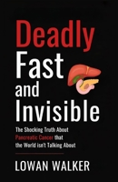 Deadly, Fast, and Invisible: The Shocking Truth About Pancreatic Cancer That the World Isn’t Talking About B0F9B6HDLH Book Cover