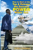 How to Start at the Top & Release the Success POWER Within You! B099ZPJC6S Book Cover