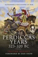 The Perdiccas Years, 323–320 BC: Alexander's Successors at War 1526775115 Book Cover