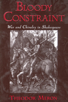 Bloody Constraint: War and Chivalry in Shakespeare 0195144066 Book Cover