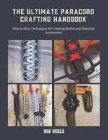 The Ultimate Paracord Crafting Handbook: Step by Step Techniques for Creating Stylish and Practical Accessories B0FMDX8ZGW Book Cover
