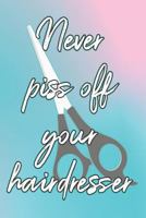 Never Piss Off Your Hairdresser 1797432796 Book Cover