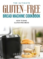 The Ultimate Gluten-Free Bread Machine Cookbook: How to Bake Gluten-Free Bread 9018215368 Book Cover