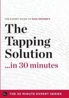The Tapping Solution in 30 Minutes - The Expert Guide to Nick Ortner's Critically Acclaimed Book 1623151899 Book Cover
