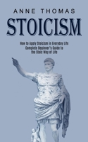 Stoicism: How to Apply Stoicism in Everyday Life (Complete Beginner's Guide to the Stoic Way of Life) 1989744753 Book Cover