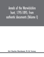 Annals of the Warwickshire hunt, 1795-1895, from authentic documents (Volume I) 9354018661 Book Cover