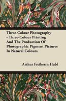 Three-Colour Photography: With Special Reference to Three-Colour Printing and Similar Processes 1019084030 Book Cover