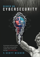 Deaver on Cybersecurity: An irreverent and honest expos� of the online security problem, complete with a candid and thorough reveal of its solution 1087815630 Book Cover