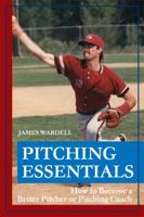 Pitching Essentials: How to Become a Better Pitcher or Pitching Coach 1434982661 Book Cover