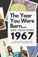 The Year You Were Born...and Then Some. 1967: A Year by Year Look at How We Got Here - Starting in 1967 B0F887X7T8 Book Cover