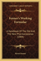 Fenner's Working Formulae: A Handbook Of The Old And The New Pharmacopoeias 1164644610 Book Cover