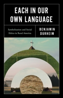 Each in Our Own Language: Symbolization and Social Ethics in Rural America 1506498159 Book Cover