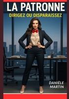 LA PATRONNE : Le Manuel de Pouvoir pour la Femme Leader: Dirigez ou Disparaîssez : L'Arsenal Stratégique pour Briser les Codes, Naviguer les Conflits ... Votre Place au Sommet (French Edition) B0FQQ8KBPL Book Cover