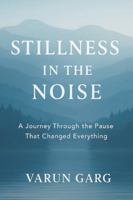 STILLNESS IN THE NOISE: A JOURNEY THROUGH THE PAUSE THAT CHANGED EVERYTHING B0G3XWN4BS Book Cover
