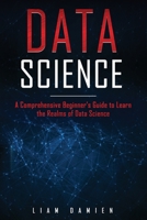 Data Science: A Comprehensive Beginner’s Guide to Learn the Realms of Data Science 1713149796 Book Cover