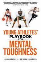 Young Athletes' Playbook for Mental Toughness: 7 Actionable Strategies to Overcome Mental Barriers, Gain a Competitive Edge and Confidently Switch into ELITE MODE to WIN More 0978846168 Book Cover