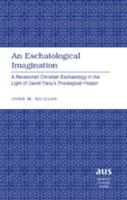 An Eschatological Imagination: A Revisionist Christian Eschatology in the Light of David Tracy's Theological Project 1433102277 Book Cover