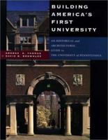 Building America's First University: An Historical and Architectural Guide to the University of Pennsylvania 0812235150 Book Cover