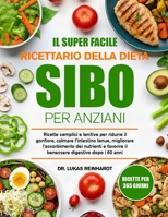 IL SUPER FACILE RICETTARIO DELLA DIETA SIBO PER ANZIANI: Ricette semplici e lenitive per ridurre il gonfiore, calmare l’intestino tenue, migliorare ... il benessere digestivo dopo i 60 anni B0FX1HBPYF Book Cover