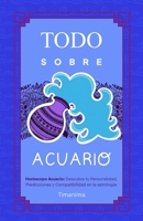 TODO SOBRE ACUARIO: Horóscopo Acuario: Guía Completa de Astrología, Predicciones, Personalidad y Compatibilidad Amorosa (Spanish Edition) B0FQVD6M4N Book Cover