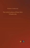 The Life And Letters Of Peter Ilich Tchaikovsky 0844300322 Book Cover