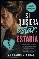 Si quisiera estar estaria: Cómo dejar de justificar sus ausencias, romper el apego emocional y alejarte de quien nunca termina de elegirte (Spanish Edition) B0HGLF43ZH Book Cover