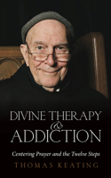 Divine Therapy and Addiction: Centering Prayer and the Twelve Steps 1590561155 Book Cover