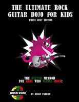 The Ultimate Rock Guitar Dojo for Kids: White Belt Edition 1515114759 Book Cover