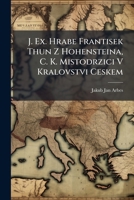 J. Ex. Hrabe Frantisek Thun Z Hohensteina, C. K. Mistodrzici V Kralovstvi Ceskem (Czech Edition) 1023775530 Book Cover