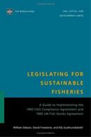 Legislating for Sustainable Fisheries: A Guide to Implementing the 1993 Fao Compliance Agreement and 1995 UN Fish Stocks Agreement (Law, Justice, and Development) 0821349937 Book Cover