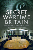 Secret Wartime Britain: Hidden Places That Helped Win the Second World War 1526774941 Book Cover