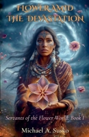 Flower Amid the Devastation: Servants of the Flower World, Book I B0FRXL55Q1 Book Cover