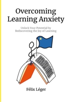 Overcoming Learning Anxiety: Unlock Your Potential by Rediscovering the Joy of Learning 1300520698 Book Cover