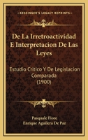 De La Irretroactividad E Interpretacion De Las Leyes: Estudio Critico Y De Legislacion Comparada (1900) 1167716779 Book Cover