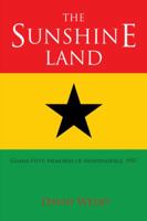 The Sunshine Land: Ghana Fifty: Memories of Independence, 1957 1425980309 Book Cover