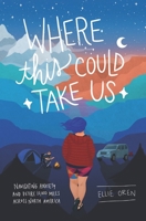 Where This Could Take Us: Navigating Anxiety and Desire 10,000 Miles Across North America 1736164406 Book Cover