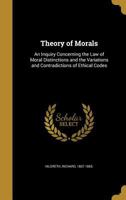 Theory of Morals: An Inquiry Concerning the Law of Moral Distinctions and the Variations and Contradictions of Ethical Codes (Reprints of Economic Classics) 1430470402 Book Cover