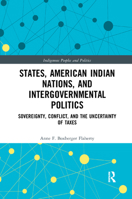 States, American Indian Nations, and Intergovernmental Politics: Sovereignty, Conflict, and the Uncertainty of Taxes 0367372134 Book Cover