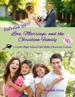 God’s Girls 103: Love, Marriage, & The Christian Family: 1-Credit High School Life Skills Course B0C7T7V5NB Book Cover