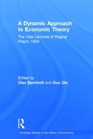 A Dynamic Approach to Economic Theory: The Yale Lectures of Ragnar Frisch, 1930 0415746191 Book Cover