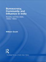 Bureaucracy, Community and Influence in India: Society and the State, 1930s - 1960s 0415748771 Book Cover